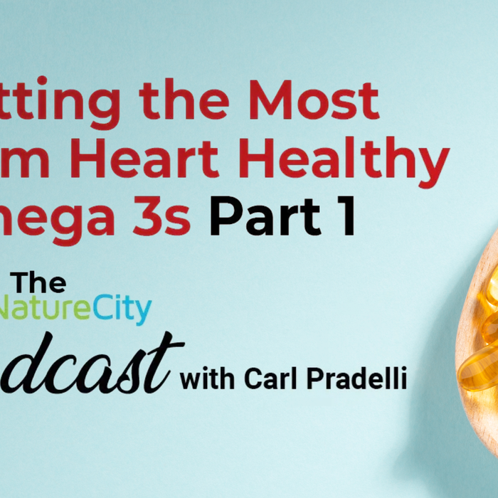 NatureCity Podcast Episode 2: Getting the Most from Heart Healthy Omega-3s Part 1